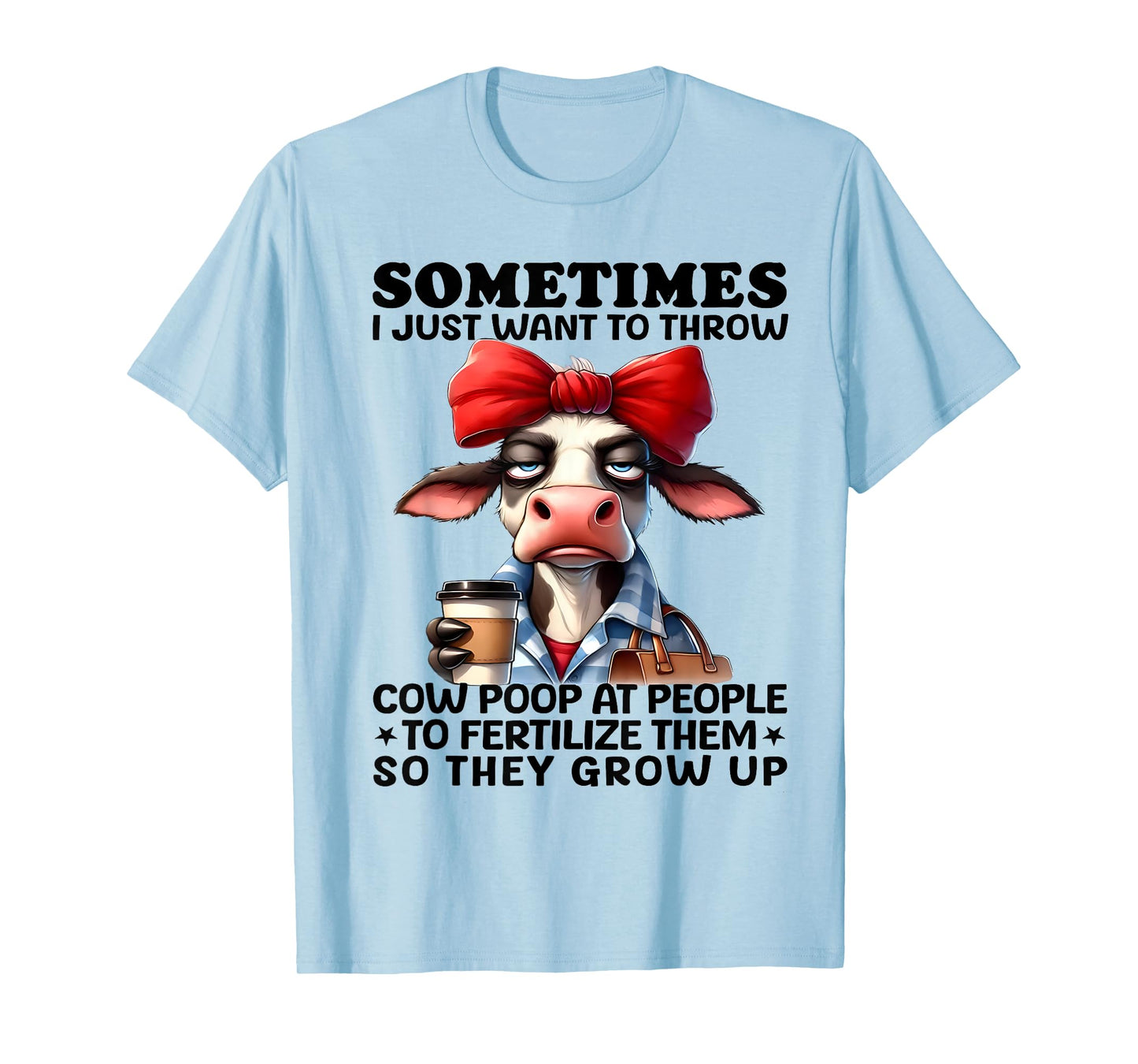 Sometimes I Just Want To Throw Cow Poop At People Funny T-Shirt