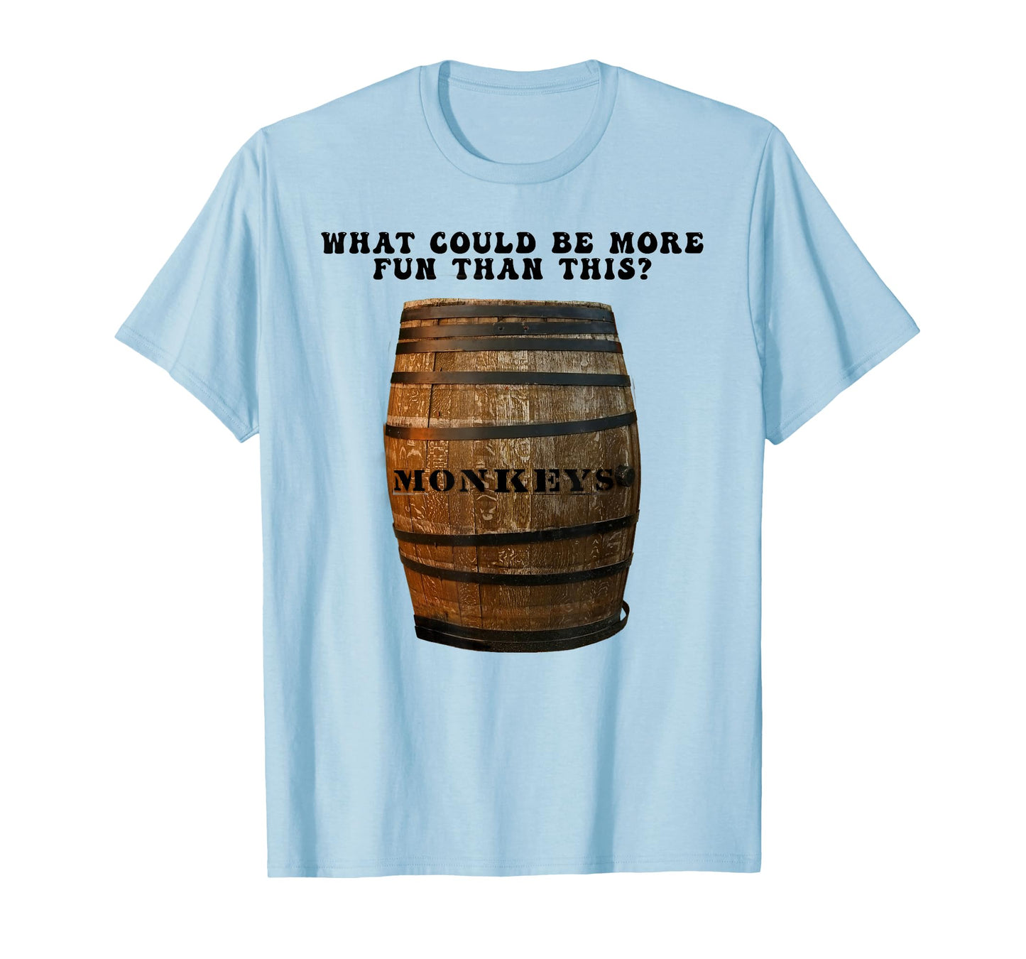 What Could Be More Fun Than A Barrel of Monkeys T-Shirt