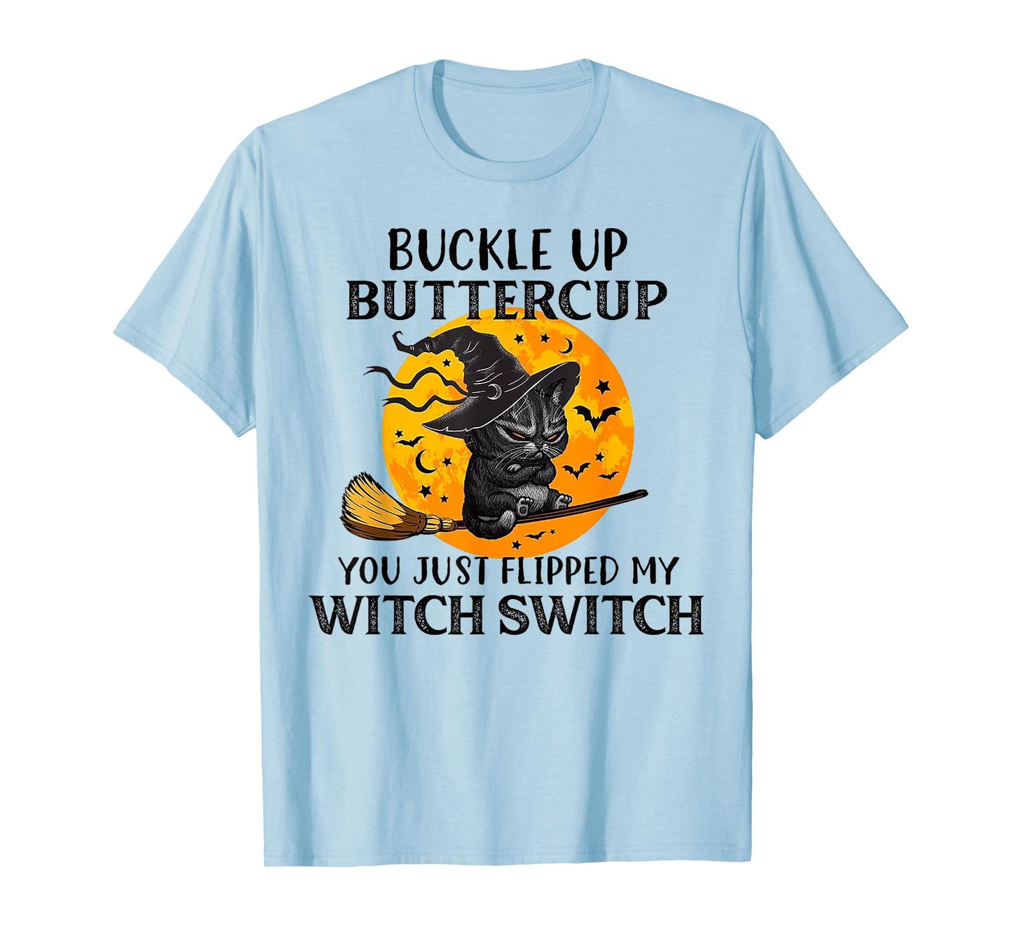 Cat Buckle Up Buttercup You Just Flipped My Witch Switch Men Women T-Shirt