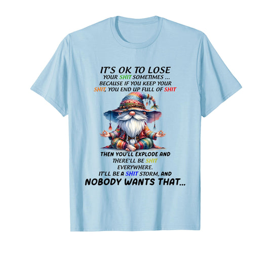 Gnome It's ok to Lose Your Shit Sometimes Because if You kee T-Shirt