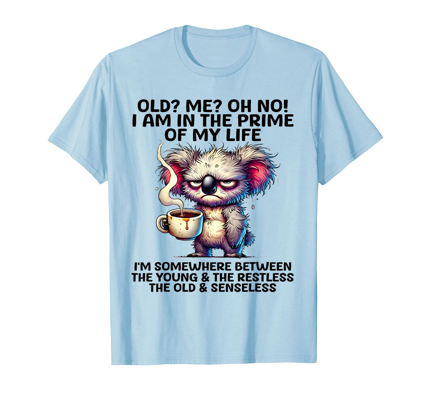 Old? Me? Oh No I'm In The Prime Of My Life Funny Koala Quote T-Shirt