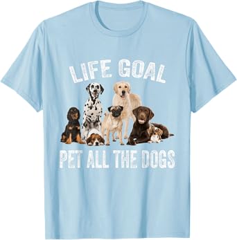 Life Goal Pet All The Dogs Funny Dog Lover Dog Owner T-Shirt