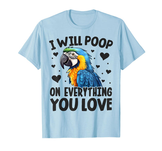 I-Will Poop On Everything-You Love Funny Parrot Lover Macaw T-Shirt