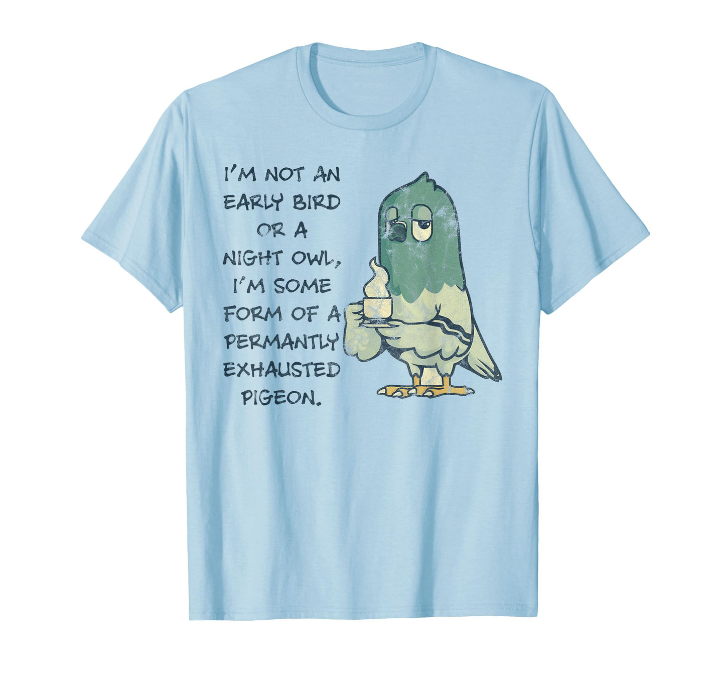 I'm Not An Early Bird Or A Night Owl Permanent Pigeon T-Shirt