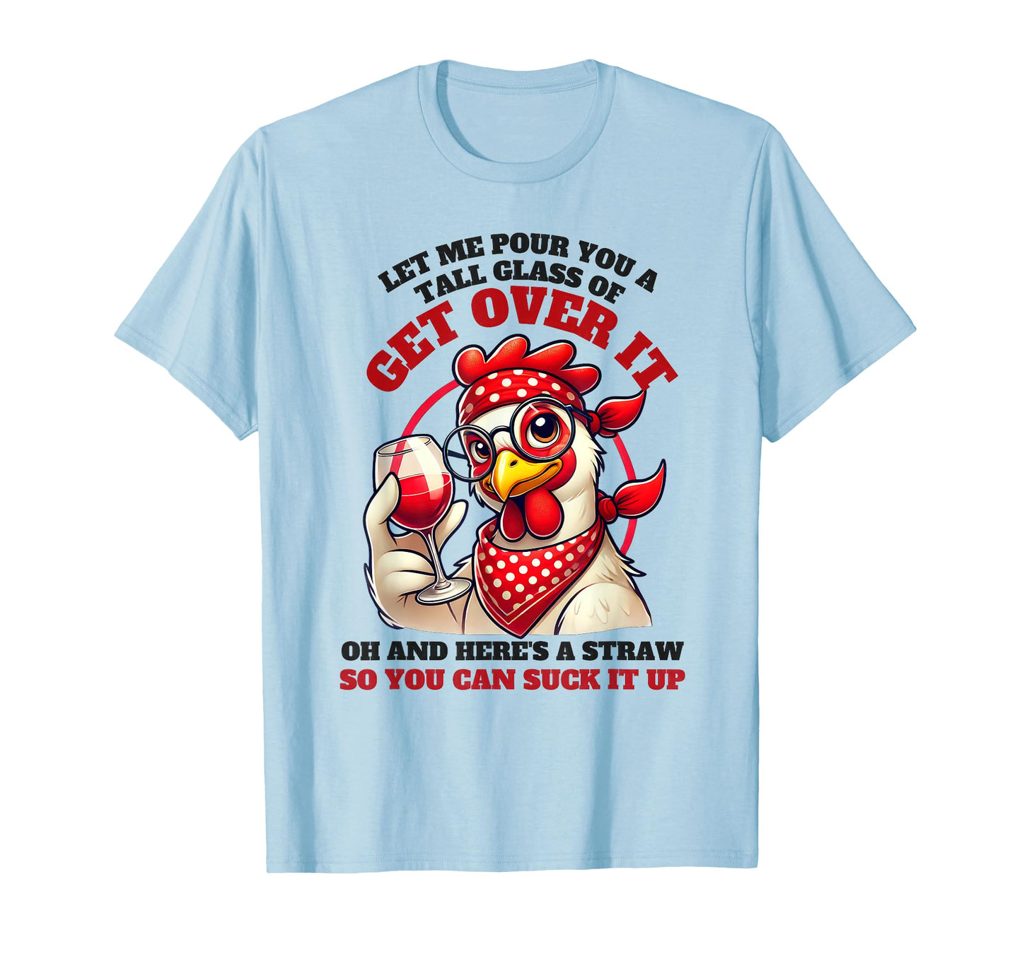 Let Me Pour You A Tall Glass Of Get Over It Funny Chicken T-Shirt