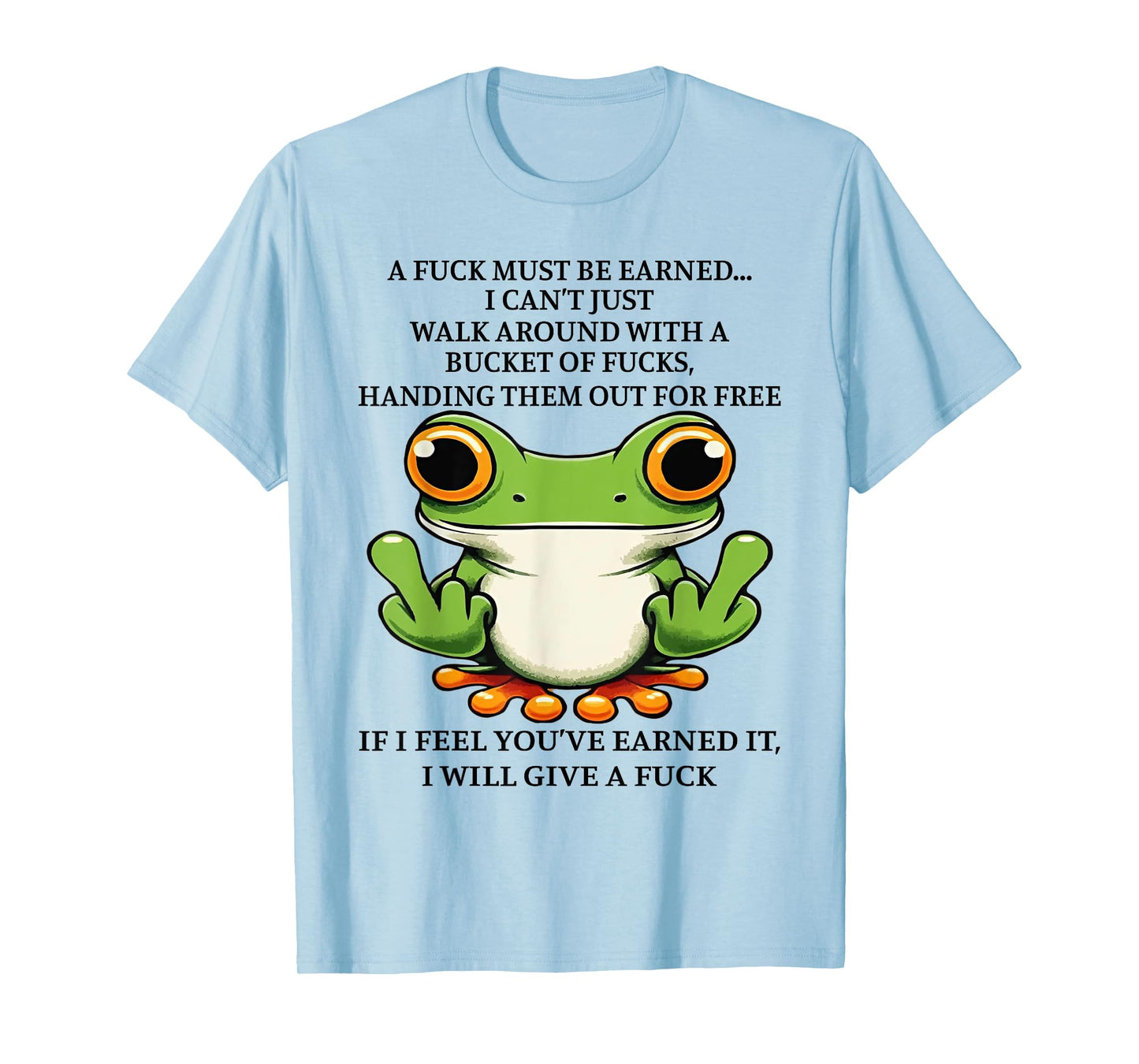 A Fuck Must Be Earned I Can't Just Walk Around With A Bucket T-Shirt