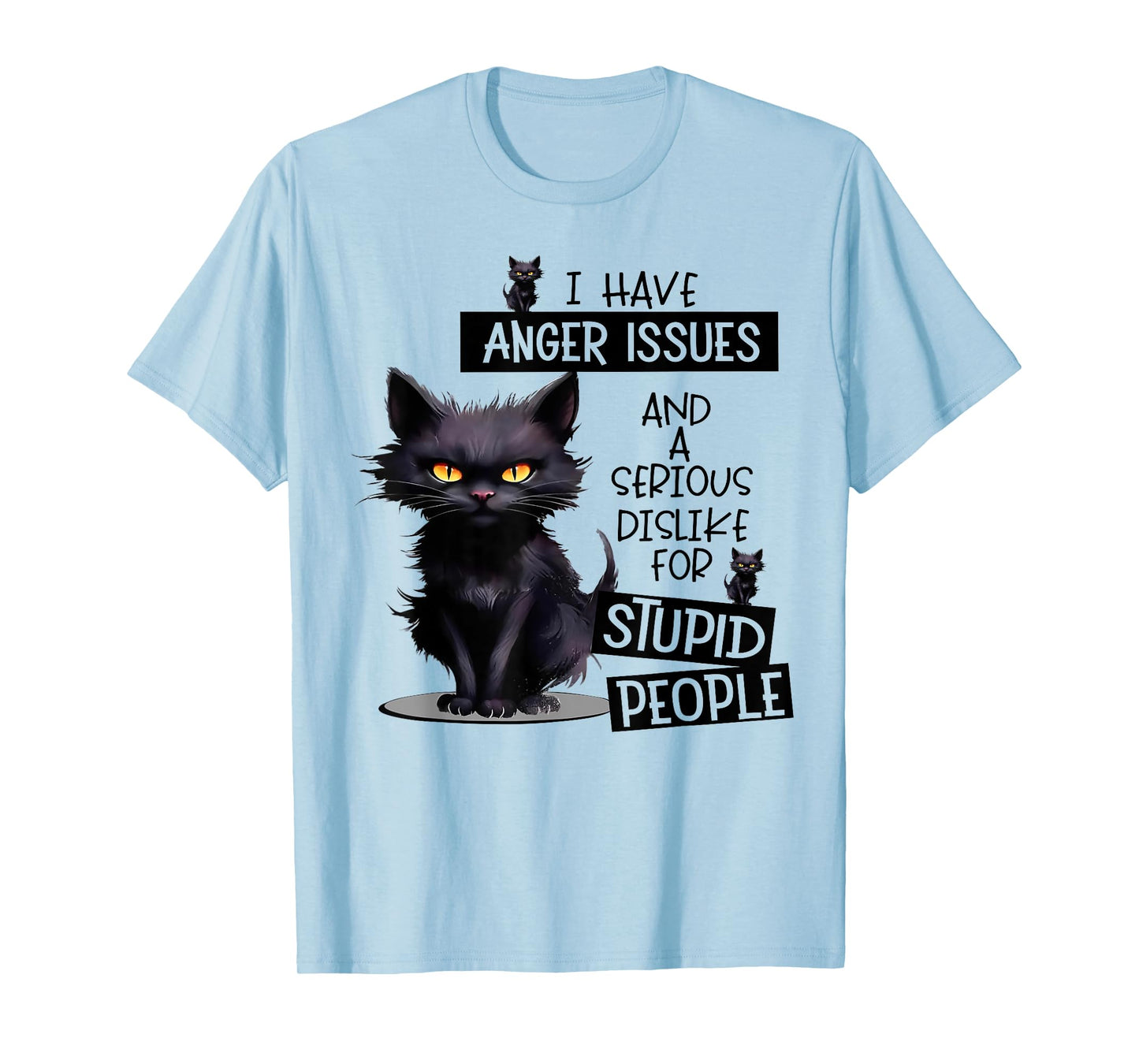 Cat I Have Anger Issues And A Serious Dislike For Stupid Men Women T-Shirt