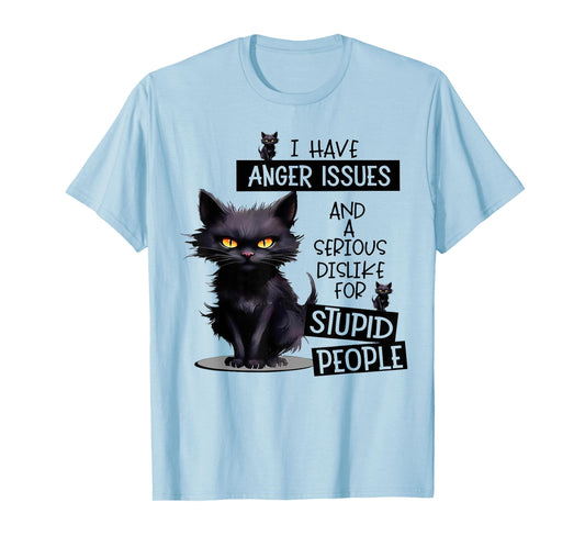 Cat I Have Anger Issues And A Serious Dislike For Stupid Men Women T-Shirt