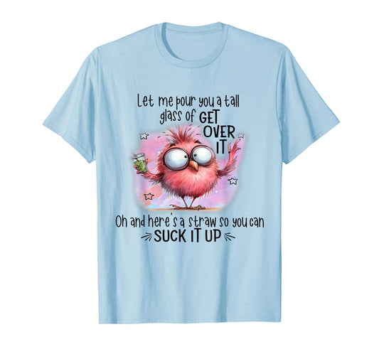 Funny Bird Let Me Pour You A Tall Glass Of Get Over It T-Shirt