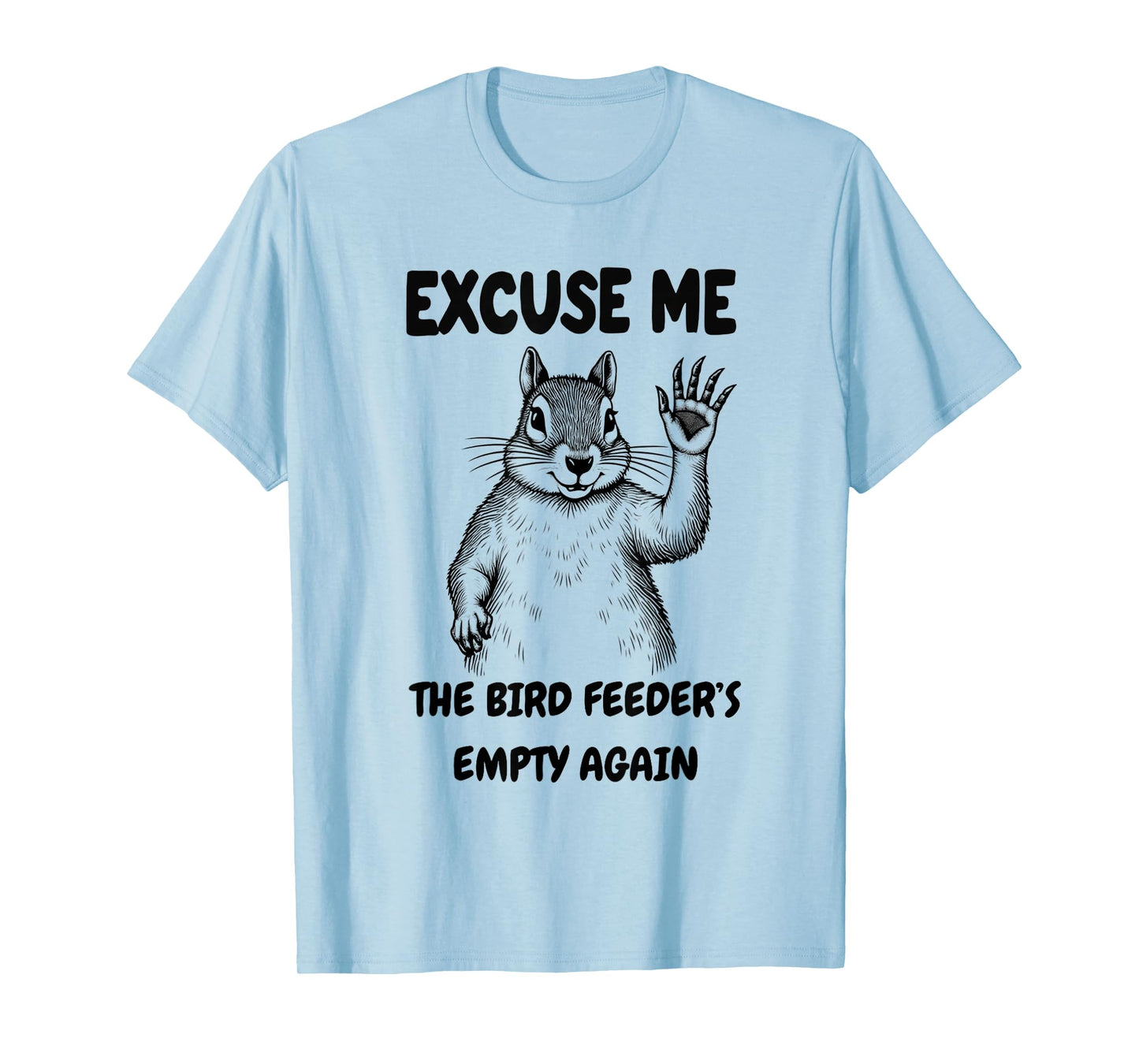 Excuse Me The Bird Feeder's Empty Again Squirrel T-Shirt