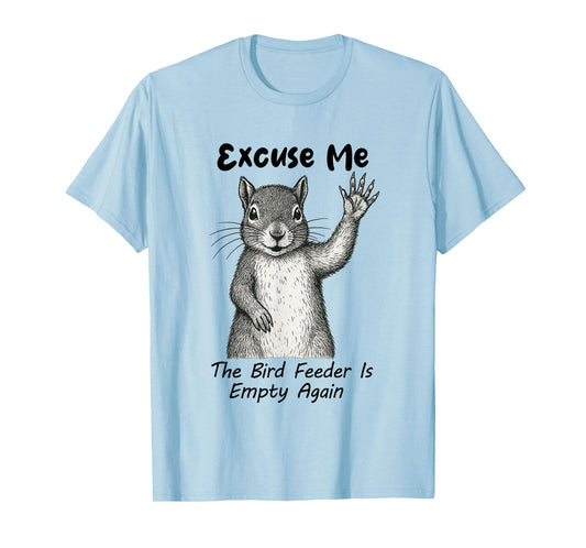 Excuse Me The Bird Feeder Is Empty Again Funny Squirrel T-Shirt