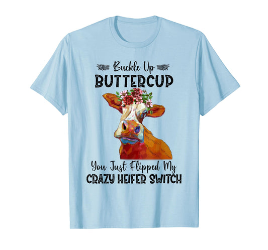 Heifer Buckle Up Buttercup You Just Flipped My Heifer Switch T-Shirt