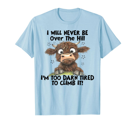 Cow I Will Never Be Over The Hill I'm Too Darn Tired To Clim T-Shirt