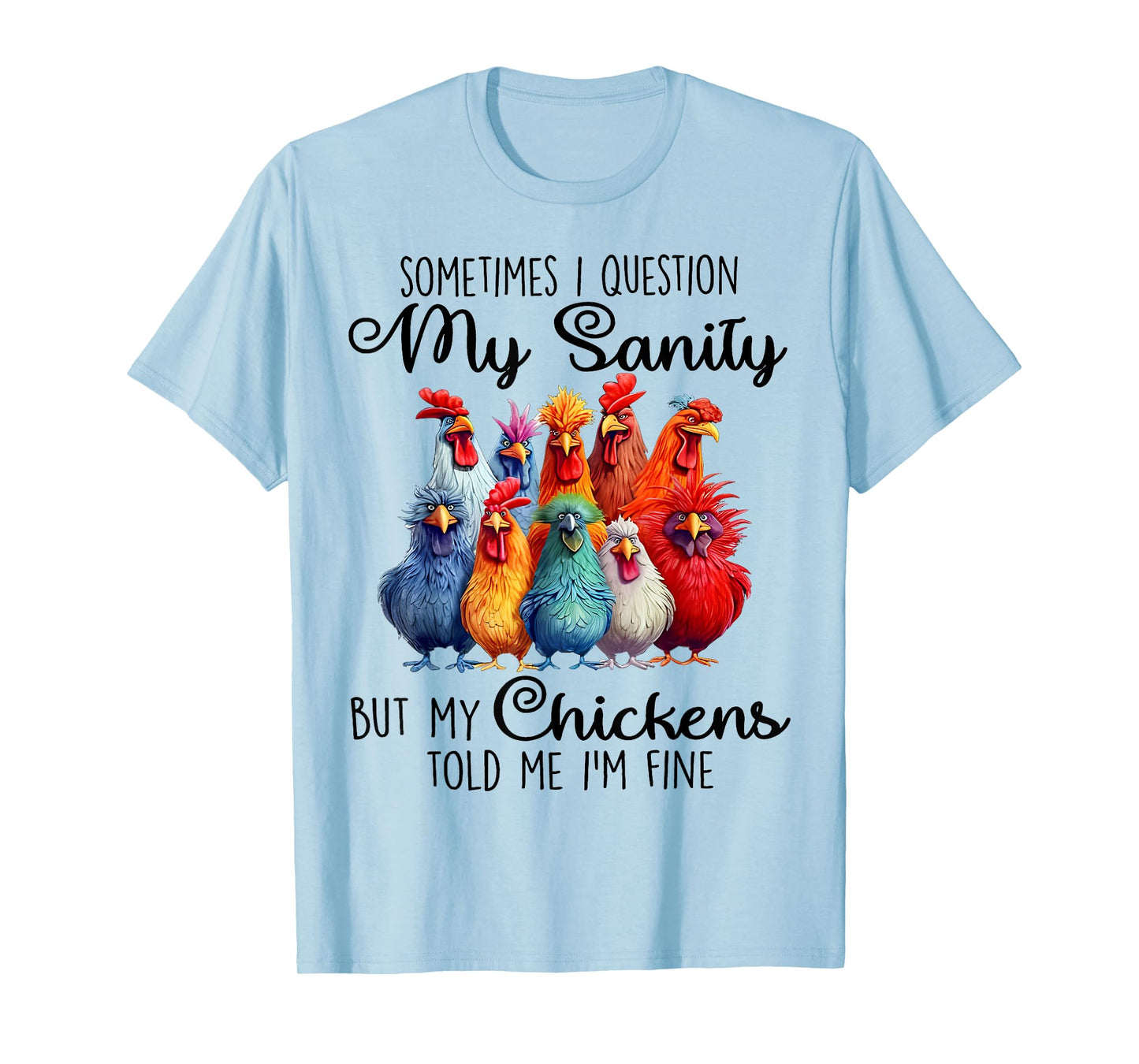 Sometimes I Question My Sanity But My Chickens Farmer Lover T-Shirt