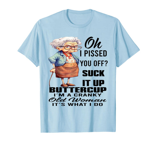 Oh I Pissed You Off Suck It Up Buttercup I'm A Cranky Woman T-Shirt