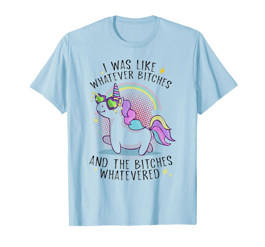 I Was Like Whatever Bitches And The Bitches Whatevered Shirt T-Shirt