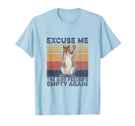 Squirrel Hey, Excuse Me But Your Birdfeeder Is Empty Funny T-Shirt