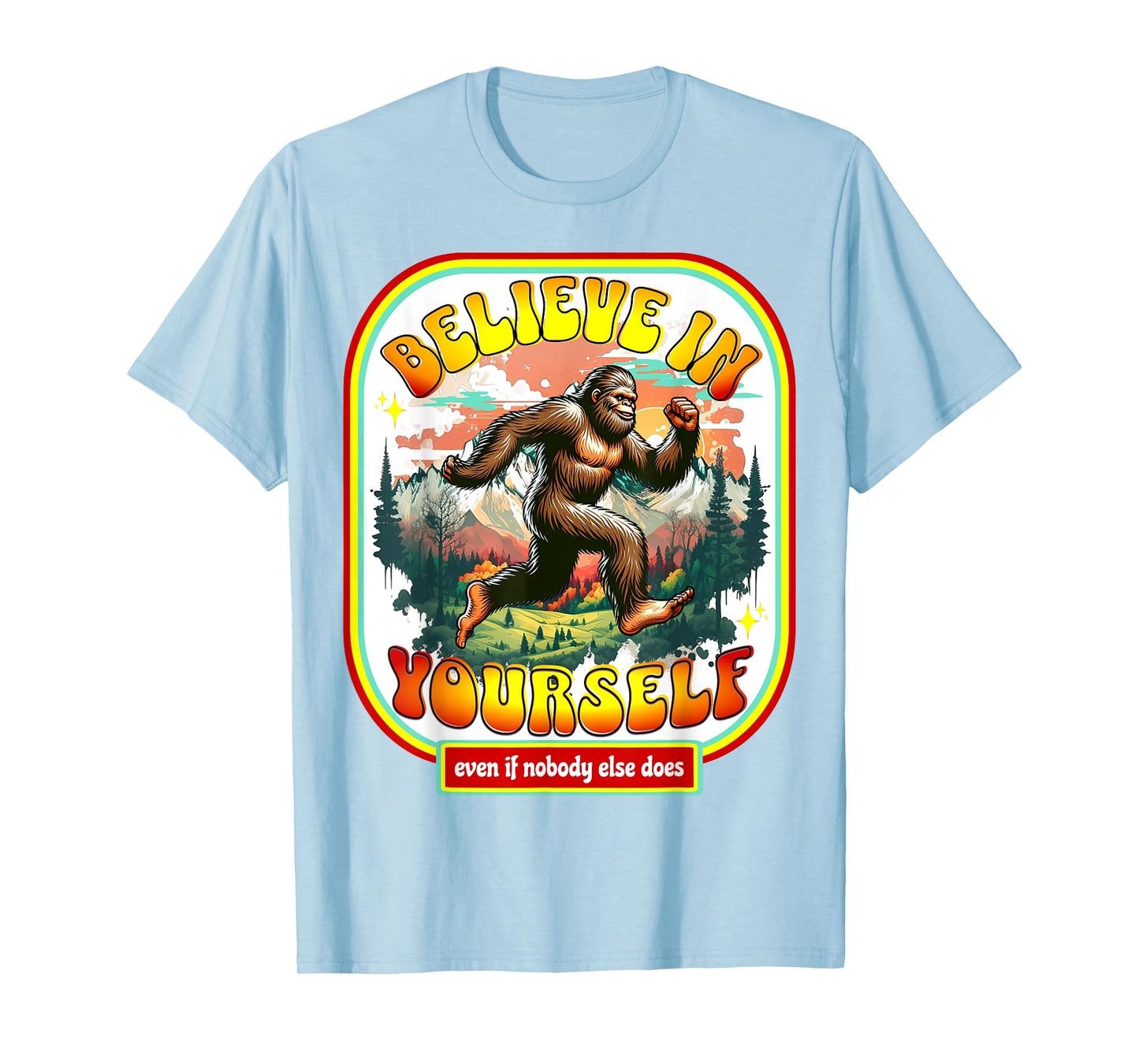 Believe In Yourself Even When No One Else Does Funny Bigfoot T-Shirt