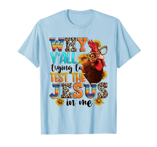 Why Y'all Trying To Test The Jesus In Me - Funny Chicken T-Shirt