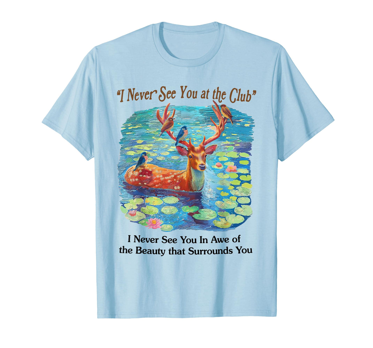 I Never See You At The CLub Deer and Bird Animal Nature Love T-Shirt