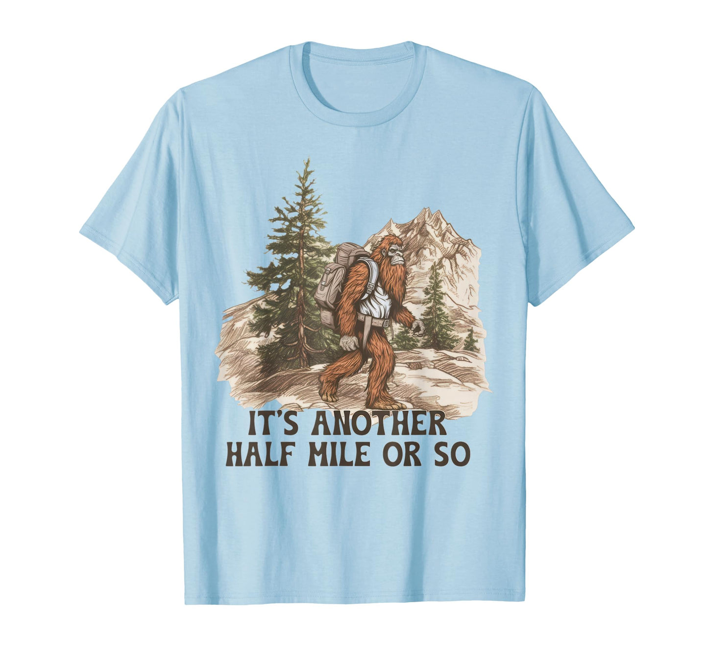 It's Another Half Mile or So Funny Hiking Camping Bigfoot T-Shirt