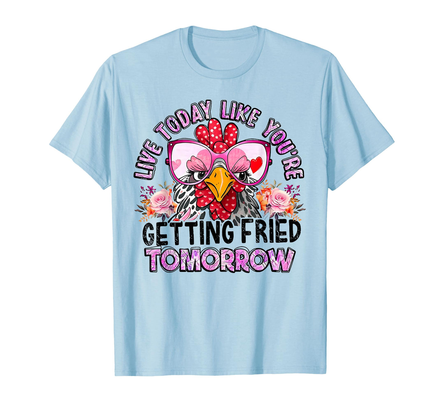 Chicken Live Today Like You're Getting Fried Tomorrow T-Shirt