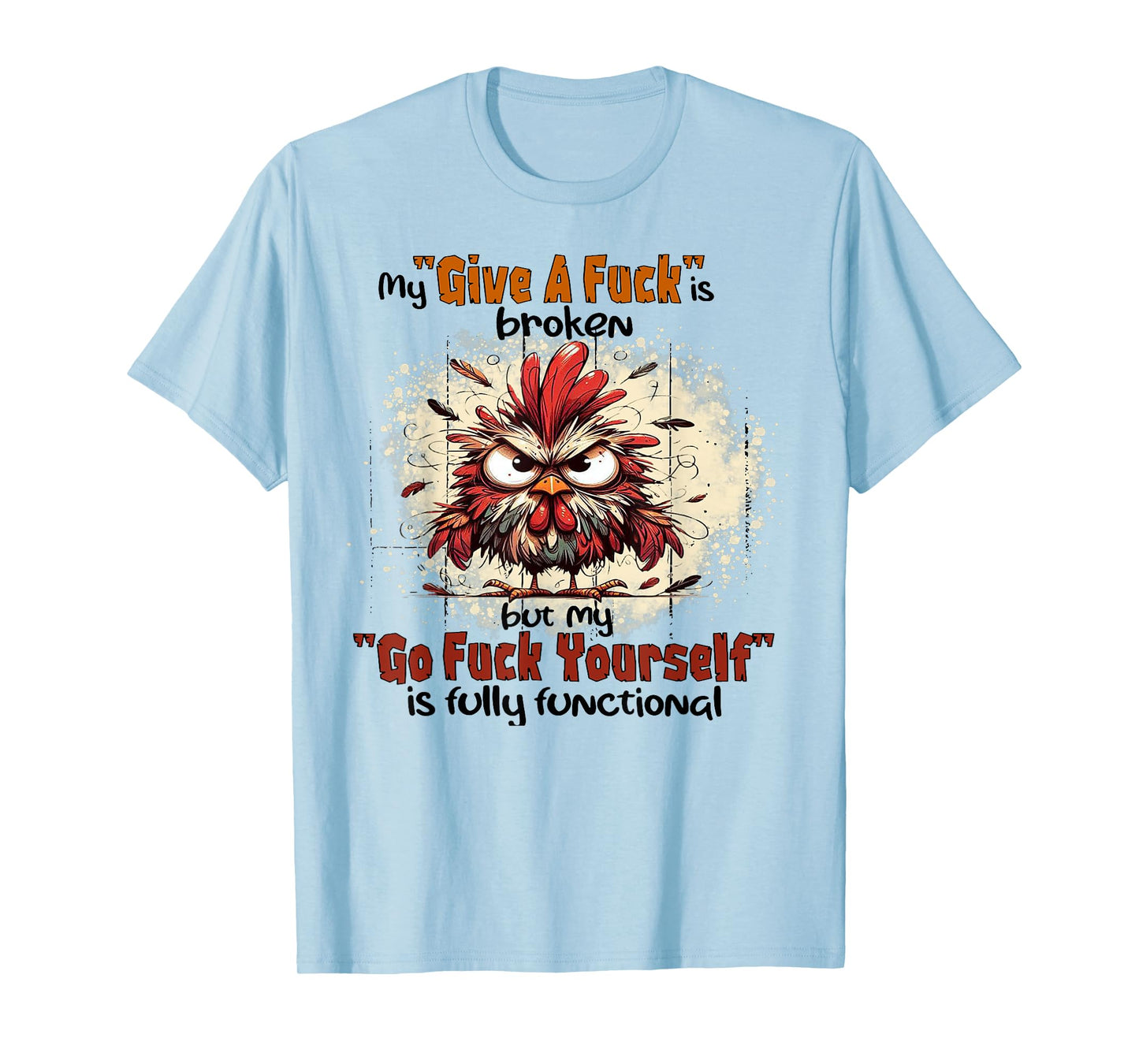Chicken My Give A Fuck Is Broken But My Go Fuck Yourself T-Shirt