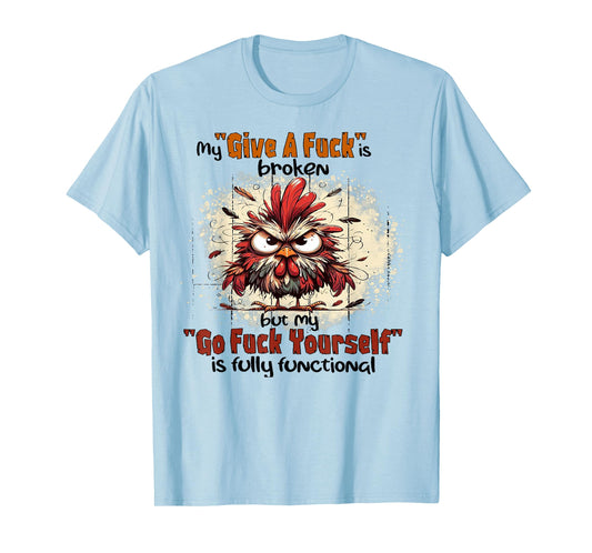 Chicken My Give A Fuck Is Broken But My Go Fuck Yourself T-Shirt