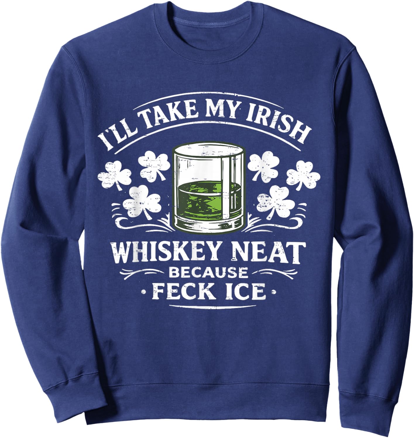 Retro I'll Take My Irish Whiskey Neat Because Feck Ice Funny T-Shirt Sweatshirt - Sweatshirt | Navy