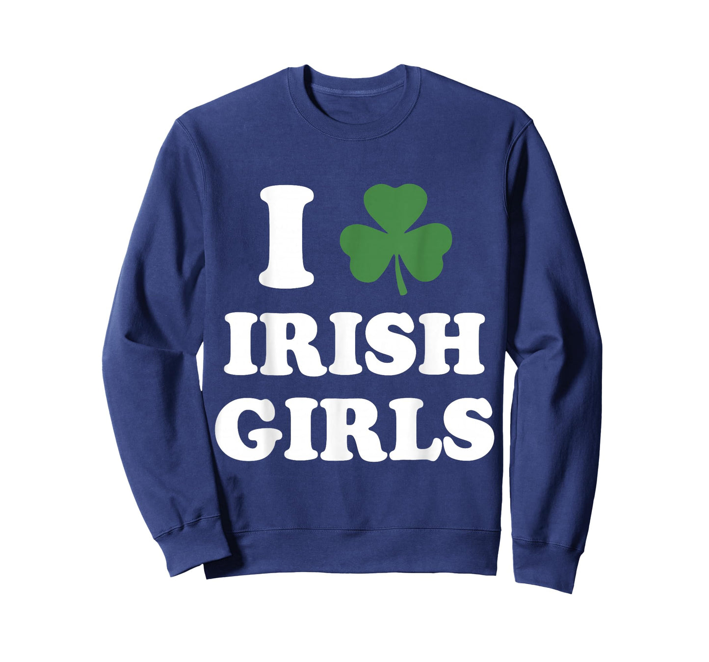 I Love Irish Girls Funny St Patricks Day Shamrock Party T-Shirt - Sweatshirt | Navy