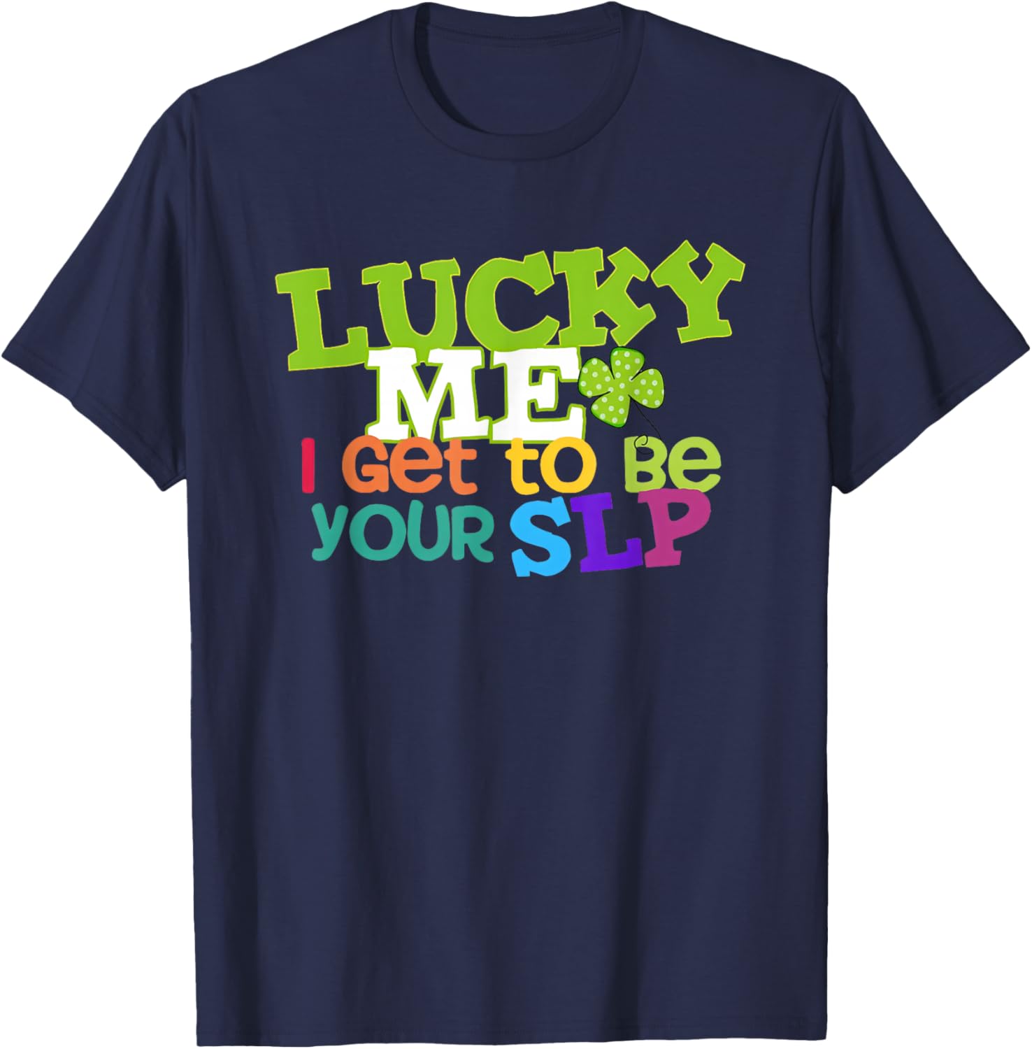 Lucky Me I Get to be Your SLP Speech Teacher T-Shirt - T-Shirt | Navy