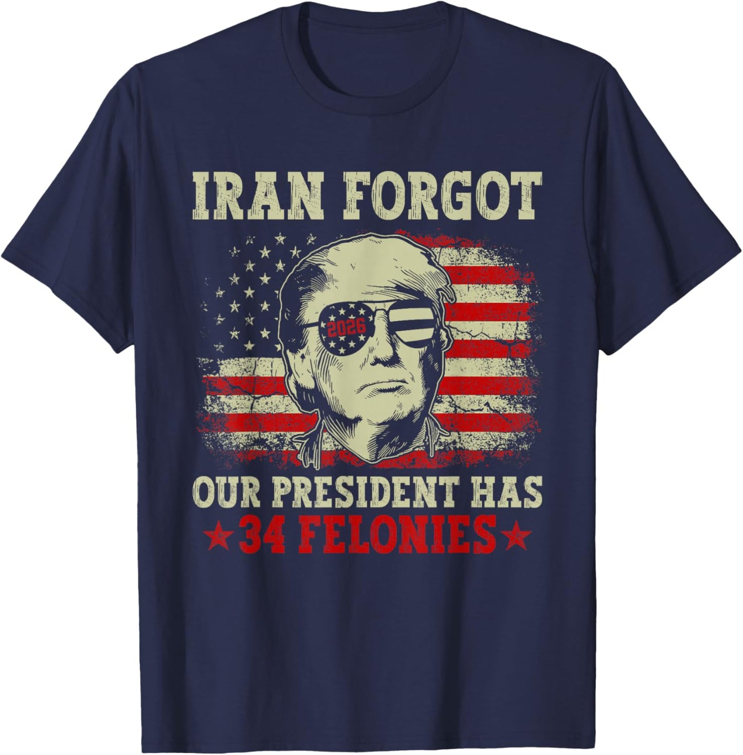 Iran Forgot Our President Has 34 Felonies Vintage US Flag T-Shirt T-Shirt - T-Shirt | Navy
