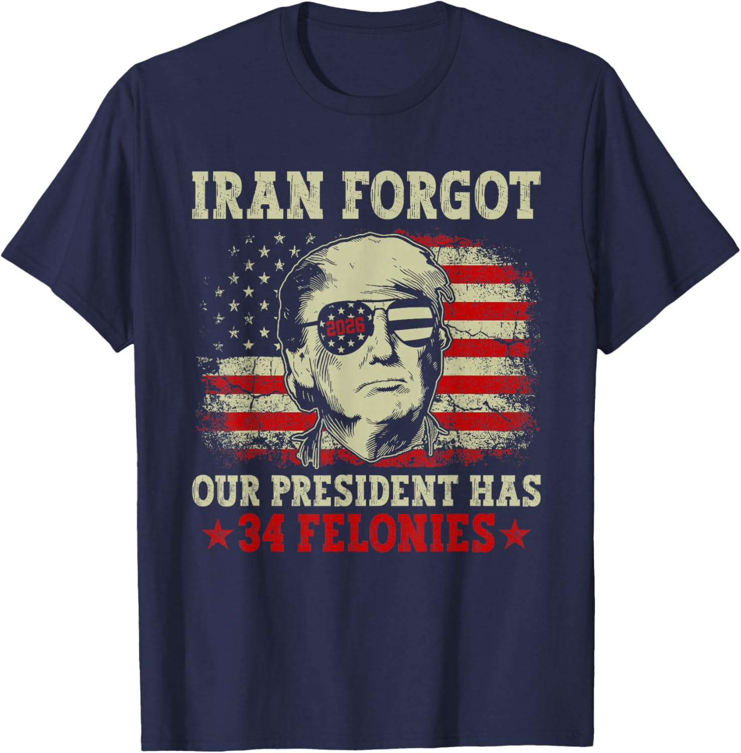 Iran Forgot Our President Has 34 Felonies Vintage US Flag T-Shirt T-Shirt - T-Shirt | Navy