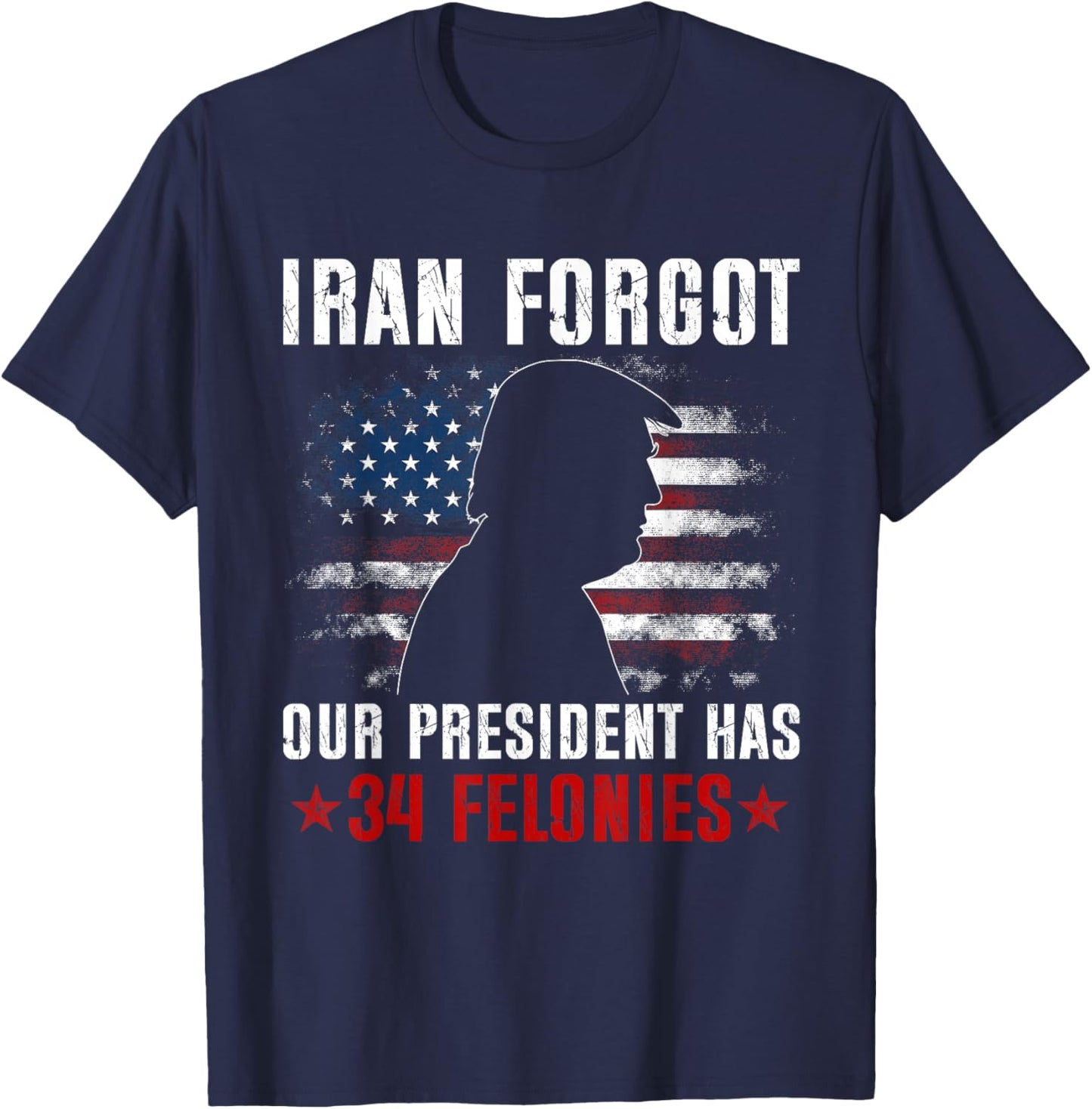 Iran Forgot Our President Has 34 Felonies Vintage US Flag T-Shirt T-Shirt - T-Shirt | Navy