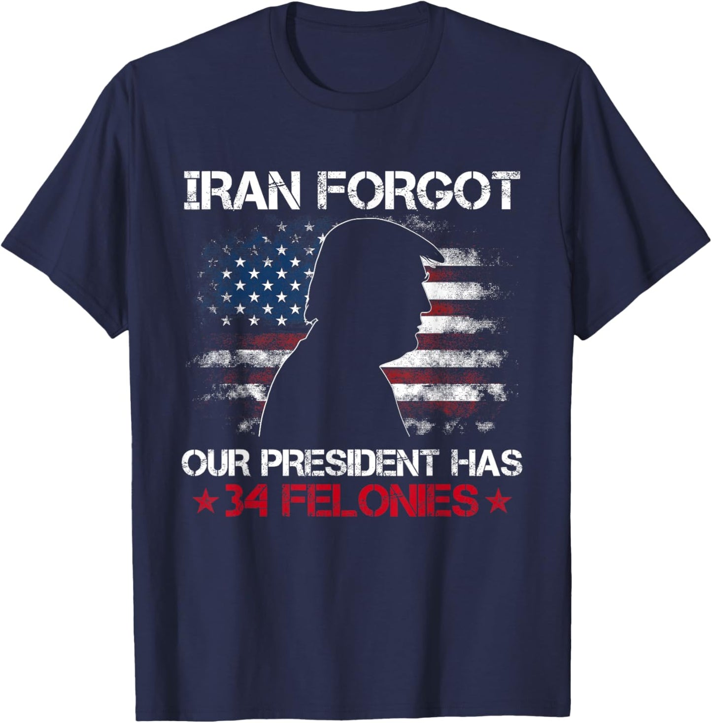 Iran Forgot Our President Has 34 Felonies Vintage US Flag T-Shirt T-Shirt - T-Shirt | Navy