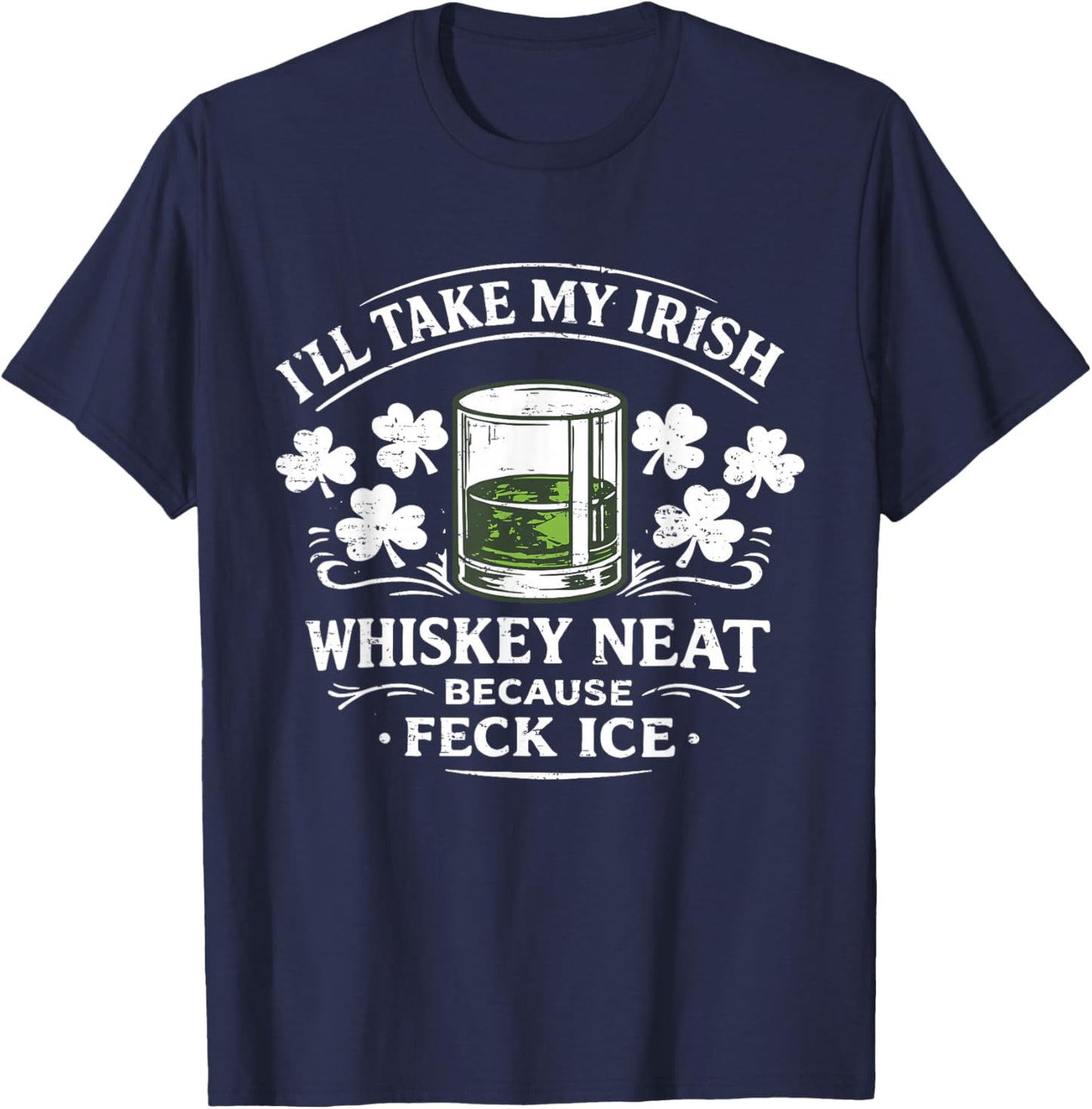 Retro I'll Take My Irish Whiskey Neat Because Feck Ice Funny T-Shirt T-Shirt - T-Shirt | Navy