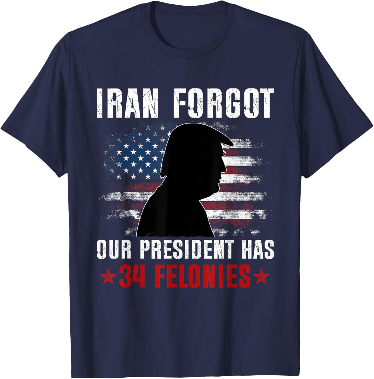 Iran Forgot Our President Has 34 Felonies Vintage US Flag T-Shirt T-Shirt - T-Shirt | Navy