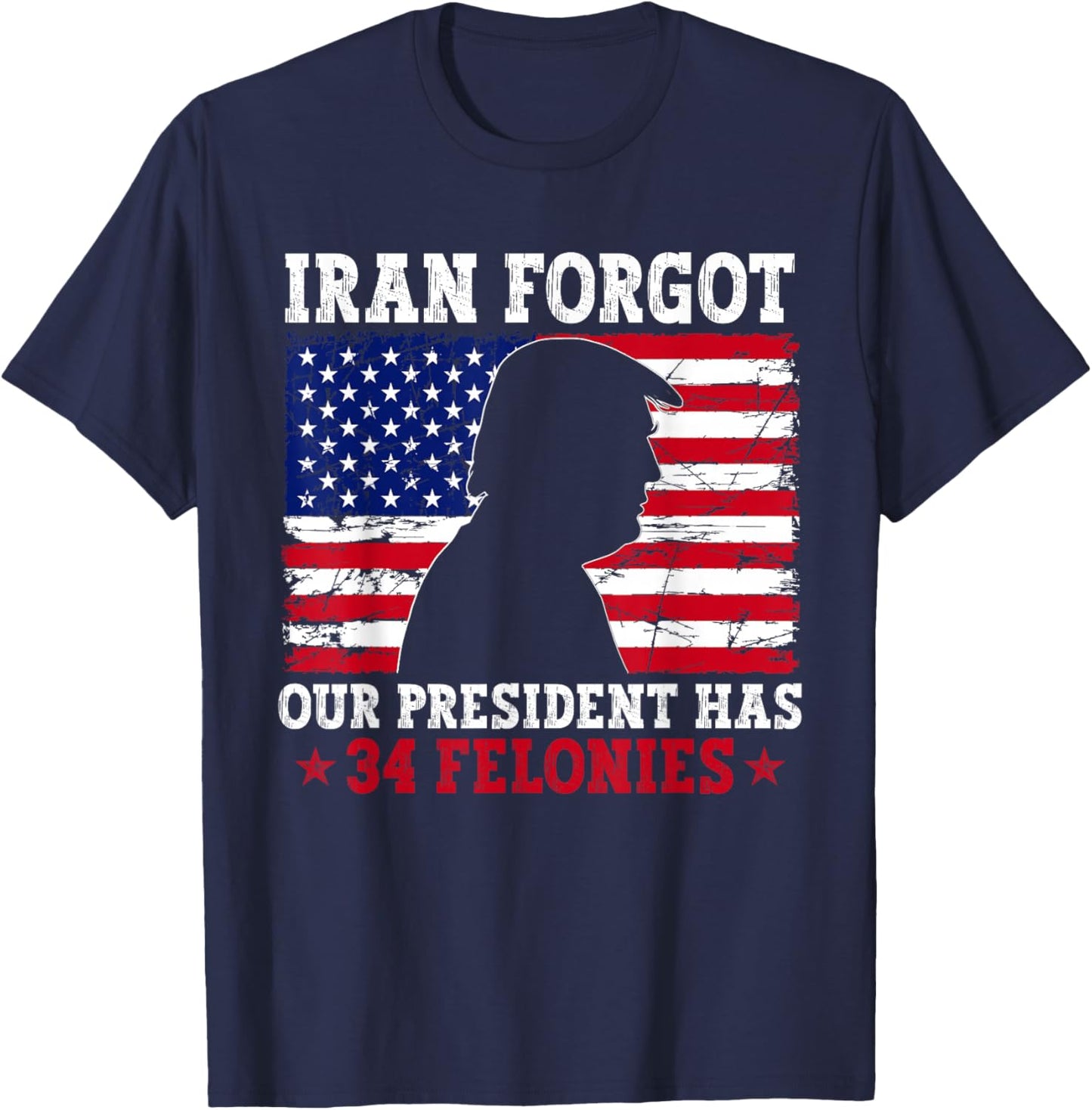 Iran Forgot Our President Has 34 Felonies Vintage US Flag T-Shirt T-Shirt - T-Shirt | Navy