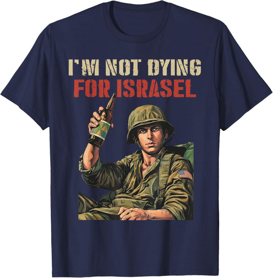 I'm Not Dying for Israel Funny Political No Wars No Kings T-Shirt T-Shirt - T-Shirt | Navy