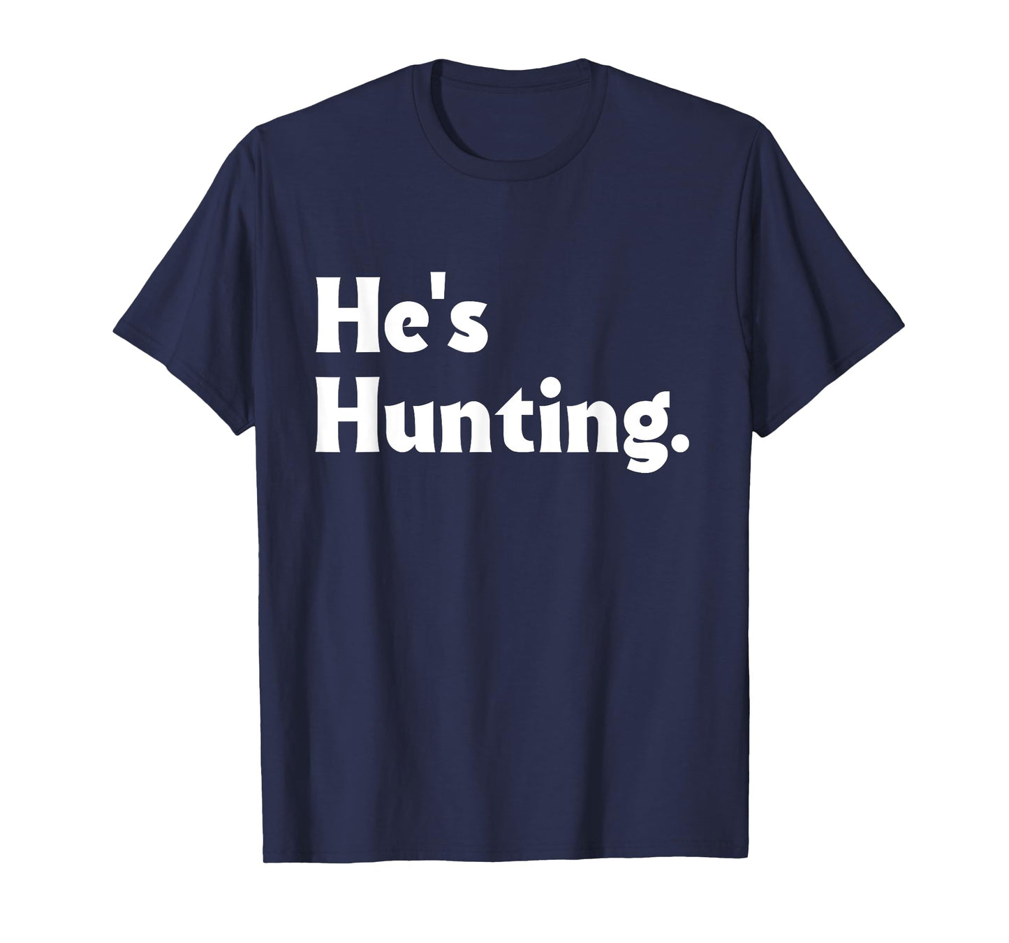 He's Hunting funny gifts T-Shirt