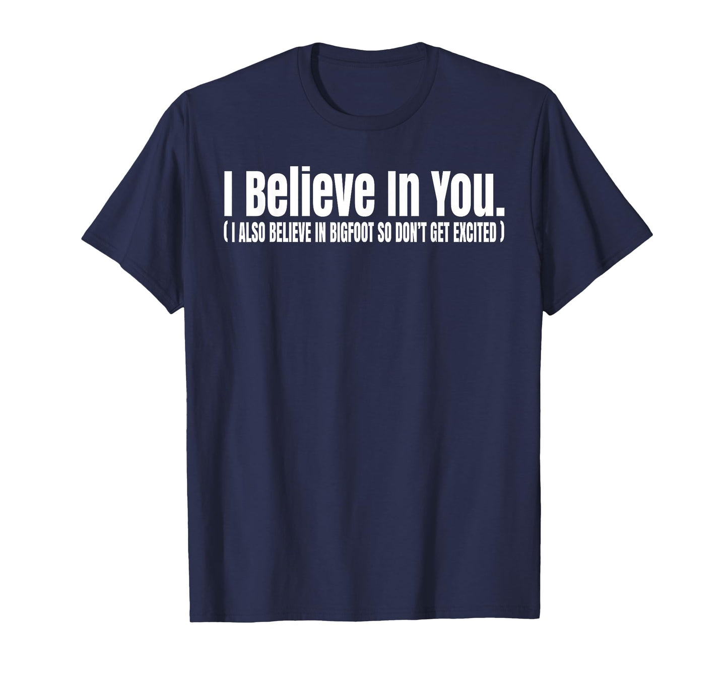 I Believe In You but I Also Believe In Bigfoot Funny T-Shirt