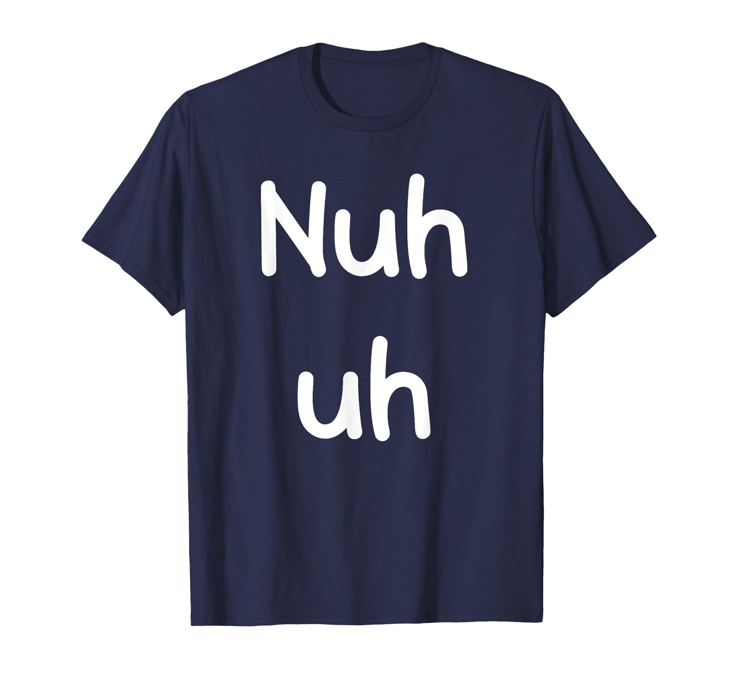 Nuh Uh Funny Sassy Statement Silly Fun Sarcastic Humor T-Shirt