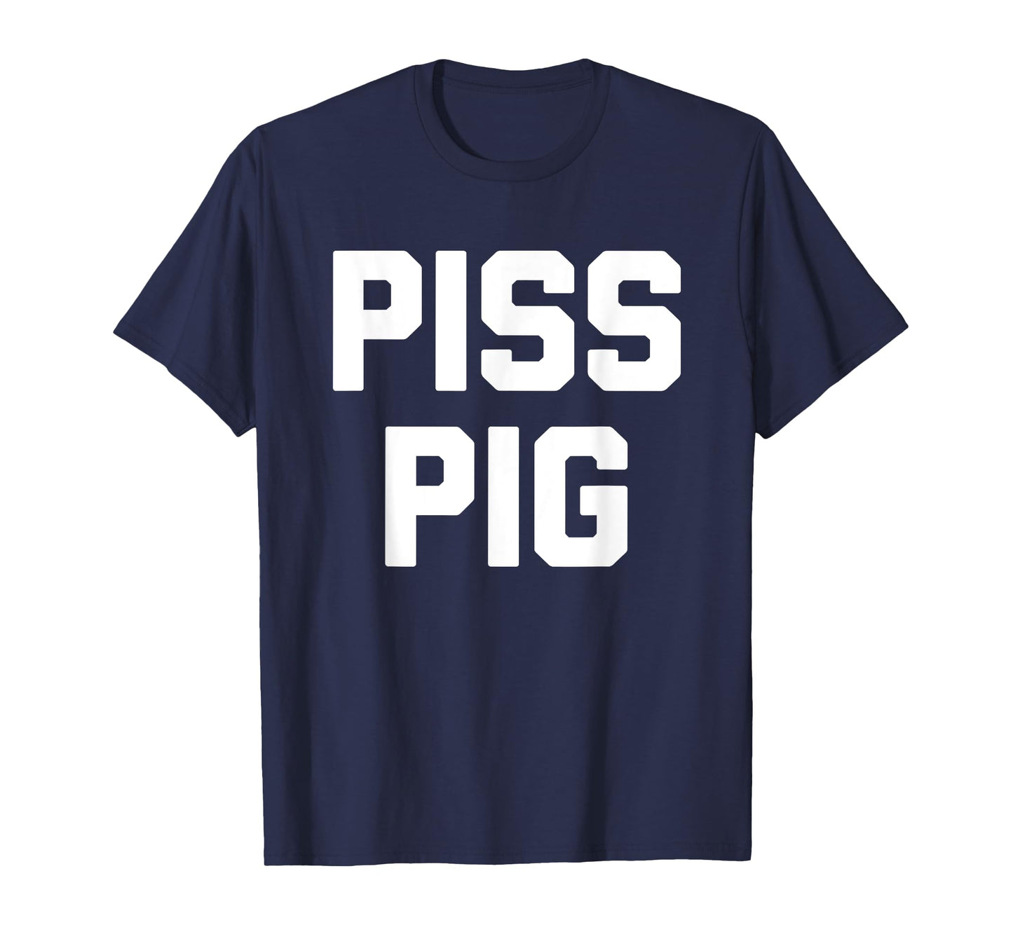 Piss Pig - Funny Saying Sarcastic Novelty Humor Urine Piss T-Shirt