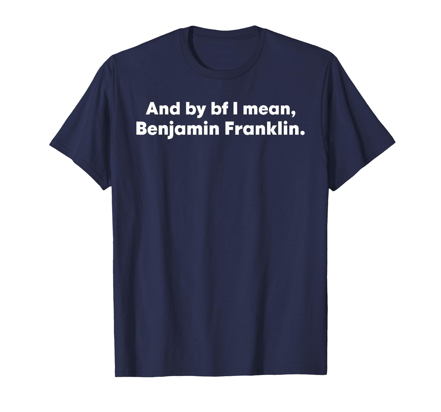 And By Bf I Mean Benjamin Franklin T-Shirt