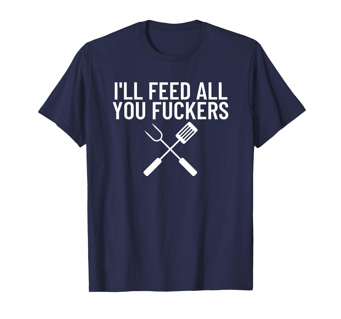 Funny BBQ Gift for Dads I'll Feed All You Fuckers T-Shirt