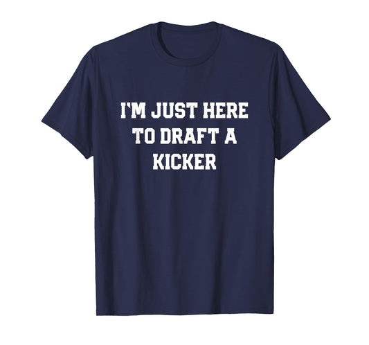 I'm Just Here to Draft a Kicker Funny Fantasy Football Gift T-Shirt