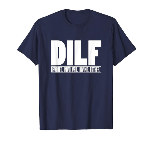 DILF Dedicated Involved Loving Father Funny Quote for Dad T-Shirt