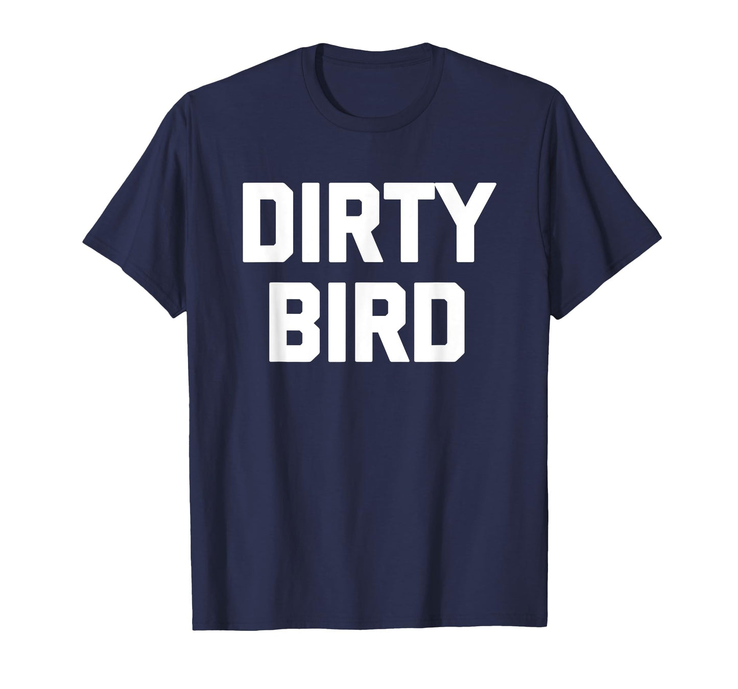 Dirty Bird - Funny Saying Sarcastic Humor Cute Cool Novelty T-Shirt