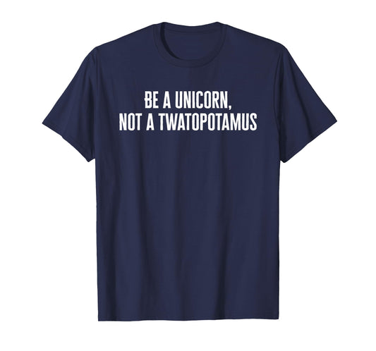 Be a Unicorn Not a Twatapotamus Funny T-Shirt T-Shirt