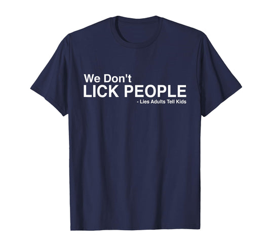 We Don't Lick People Lies Adults Tell Kids Funny Sarcasm T-Shirt